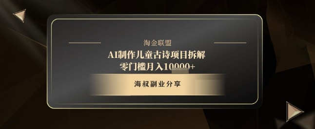 AI制作儿童古诗项目拆解，十分钟一条作品，流量直接爆炸，零门槛月入1w+-一起网赚吧