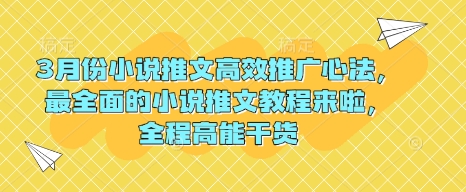 3月份小说推文高效推广心法，最全面的小说推文教程来啦，全程高能干货-一起网赚吧