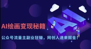 AI绘画变现秘籍:公众号流量主副业狂挣,网创人速来掘金【揭秘】-一起网赚吧