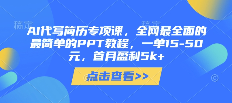 AI代写简历专项课，全网最全面的最简单的PPT教程，一单15-50元，首月盈利5k+-一起网赚吧