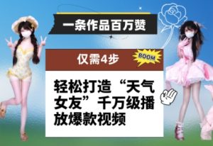 一条作品百万赞! 只需4步,轻松打造“天气女友”千万级播放爆款视频-一起网赚吧