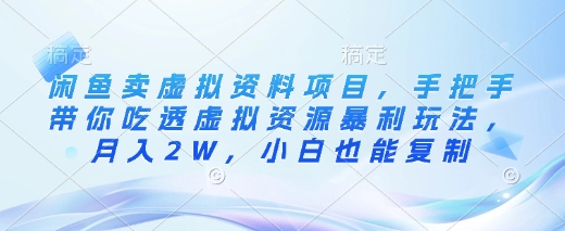 闲鱼卖虚拟资料项目，手把手带你吃透虚拟资源暴利玩法，月入2W，小白也能复制-一起网赚吧