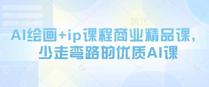 AI绘画+ip课程商业精品课，少走弯路的优质AI课-一起网赚吧