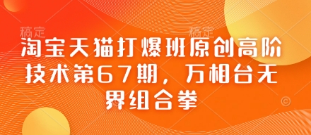 淘宝天猫打爆班原创高阶技术第67期，万相台无界组合拳-一起网赚吧
