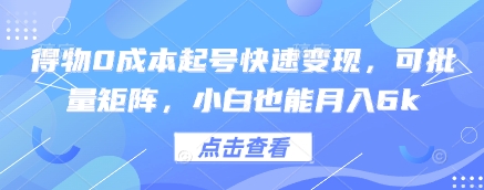 得物0成本起号快速变现，可批量矩阵，小白也能月入6k-一起网赚吧