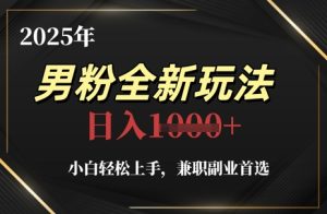 2025年男粉全新玩法，小白轻松上手，兼职副业首选，轻轻松松日入1k+-一起网赚吧