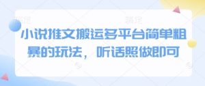 小说推文搬运多平台简单粗暴的玩法，听话照做即可-一起网赚吧