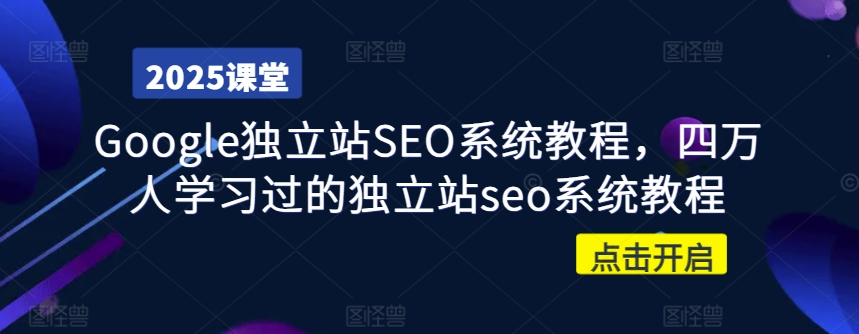 Google独立站SEO系统教程，四万人学习过的独立站seo系统教程-一起网赚吧