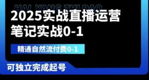 2025实战直播运营0-1，精通自然流付费0-1，可独立完成起号-一起网赚吧