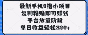 最新手机0撸小项目，复制粘贴即可挣钱，平台放量阶段，单日收益轻松3张+【揭秘】-一起网赚吧