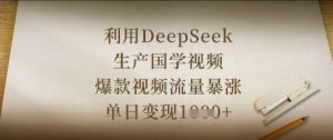 利用DeepSeek生产国学视频,爆款视频流量暴涨,单日变现数张-一起网赚吧