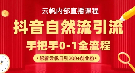 【云帆内部直播课】抖音最新自然模版引流玩法，单号单日引300+精准创业粉-一起网赚吧