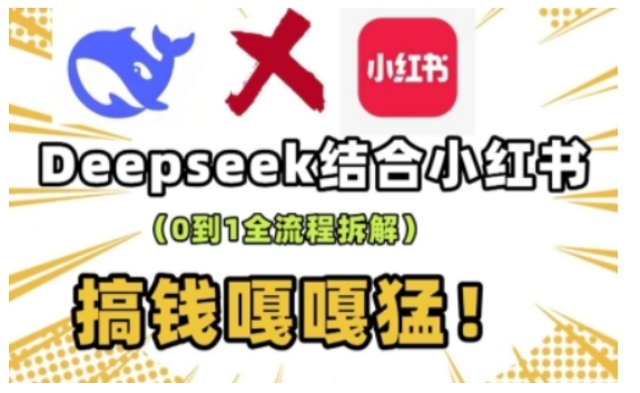 deepseek+小红书打造流量生产线实操课，0到1全流程拆解，搞钱嘎嘎猛-一起网赚吧