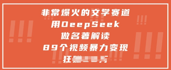 非常爆火的文学赛道，用deepseek做名著解读 ，89个视频暴力变现1w+-一起网赚吧