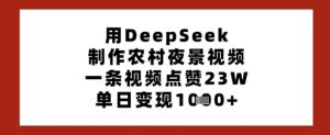 用DeepSeek制作农村夜景视频，一条视频点赞23W，单日变现多张-一起网赚吧