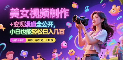 美女视频制作 + 变现渠道全公开，小白也能轻松日入几张【揭秘】-一起网赚吧
