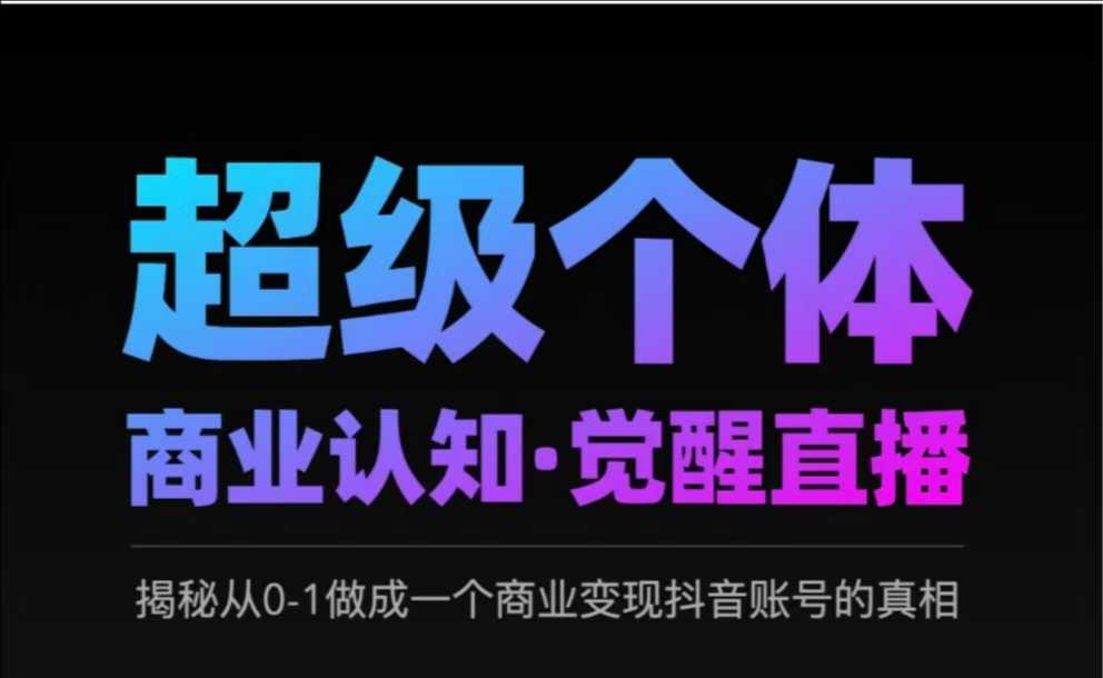2025超级个体商业认知·觉醒直播，揭秘从0-1做成一个商业变现抖音账号的真相-一起网赚吧