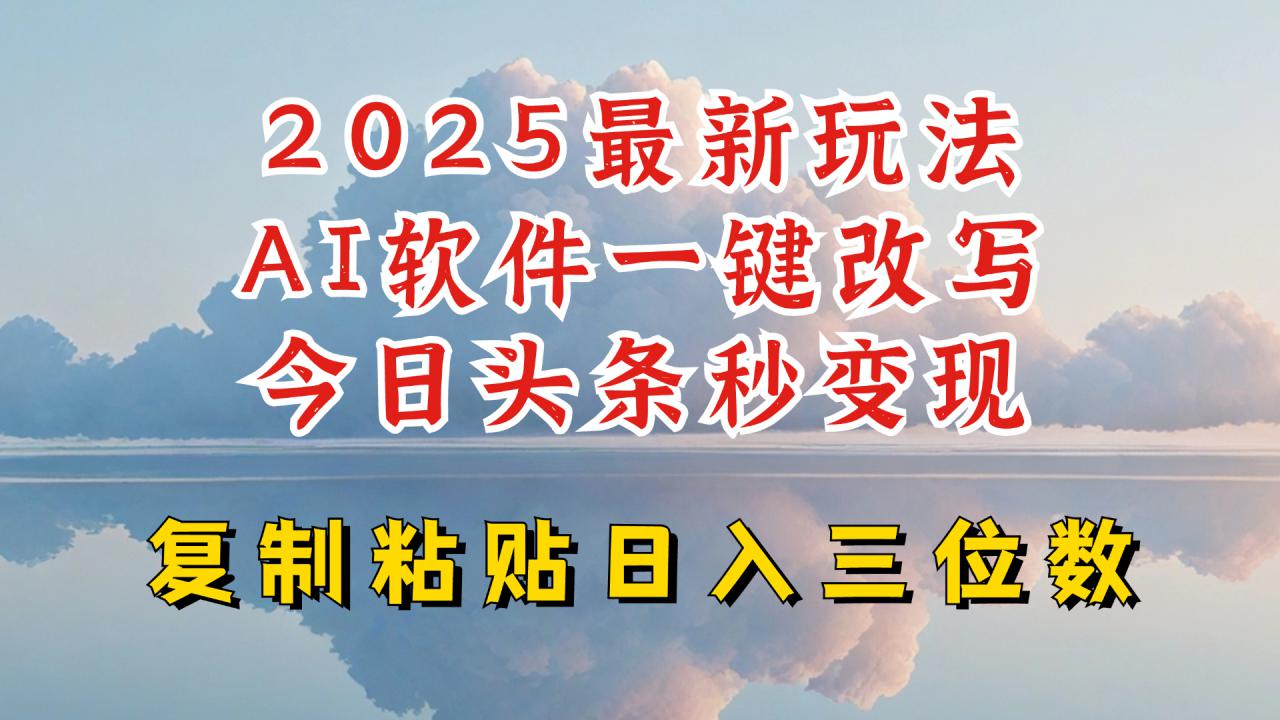 今日头条2025最新升级玩法，AI软件一键写文，轻松日入三位数纯利，小白也能轻松上手-一起网赚吧