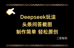 Deepseek头条问答截图,制作简单,轻松原创-一起网赚吧
