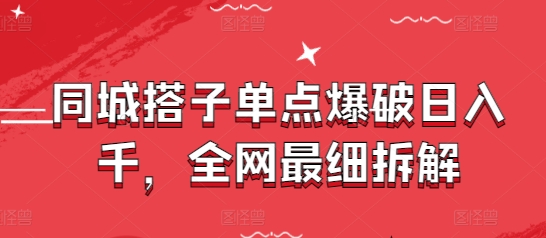 同城搭子单点爆破日入千，全网最细拆解-一起网赚吧