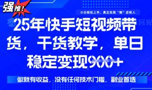 25年最新快手短视频带货，单日稳定变现900+，没有技术门槛，做就有收益【揭秘】-一起网赚吧
