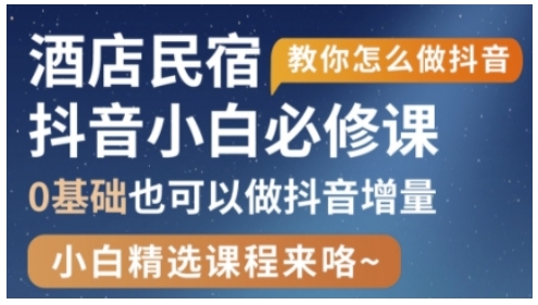 抖音本地生活酒店民宿运营，0基础也可以做抖音增量-一起网赚吧