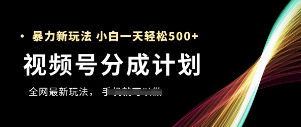 视频号分成计划，全网最暴力玩法，新手一天也能轻松5张+-一起网赚吧