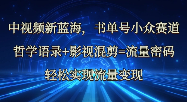 中视频新蓝海：哲学语录+影视混剪=流量密码，轻松实现流量变现-一起网赚吧