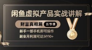 精品！闲鱼虚拟产品实战讲解，新手一部手机即可操作，副业月利润可达5k+-一起网赚吧