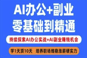 AI办公+副业,零基础到精通,持续探索AI办公实战+AI副业挣钱机会-一起网赚吧