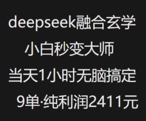 抖音小红书deepseek融合玄学，纯小白秒变大师，当天1小时无脑搞定9单，纯利润上千-一起网赚吧