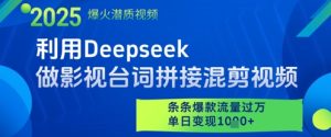 利用Deepseek做影视台词拼接混剪视频，条条爆款流量过W，单日变现多张-一起网赚吧