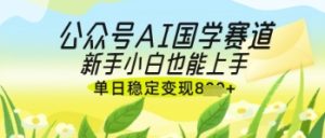 公众号AI国学爆文,国学赛道风口,新手小白也能轻松上手,单日稳定变现几张-一起网赚吧