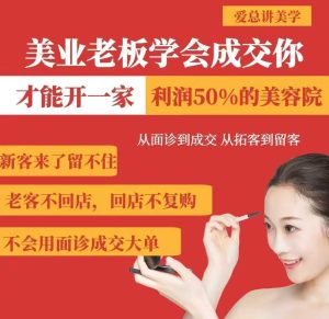 美业老板学会成交，你才能开一家利润50的美容院，从面诊到成交，从拓客到留客-一起网赚吧