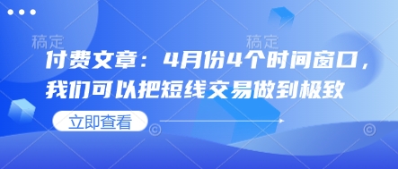 付费文章：4月份4个时间窗口，我们可以把短线交易做到极致-一起网赚吧