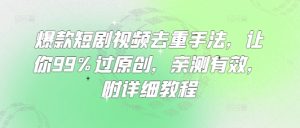爆款短剧视频去重手法，让你99%过原创，亲测有效，附详细教程-一起网赚吧