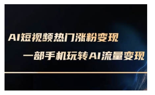 AI数字人制作短视频超级变现实操课，一部手机玩转短视频变现(更新2月)-一起网赚吧