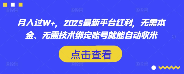 月入过W+，2025最新平台红利，无需本金、无需技术绑定账号就能自动收米-一起网赚吧