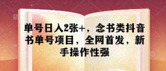 单号日入2张+，念书类抖音书单号项目，全网首发，新手操作性强-一起网赚吧