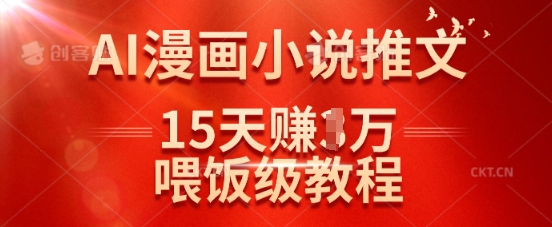 在抖音做AI漫画小说推文，15天挣了1w，喂饭级教程来了-一起网赚吧