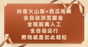 抖音火山版+西瓜视频双平台，全自动浏览掘金 ，全程脱离人工，全自动运行，挣米就是如此轻松【揭秘】-一起网赚吧