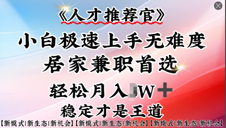 人才推荐官—小白轻松上手实操，居家兼职首选，一部手机即可-一起网赚吧