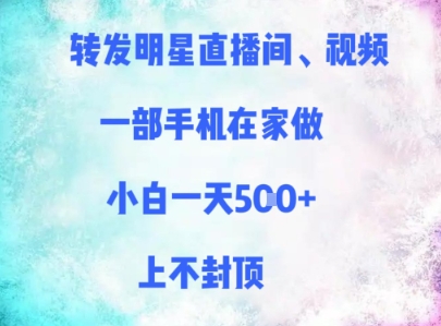转发明星直播间、视频，一部手机在家做，小白一天多张，上不封顶-一起网赚吧