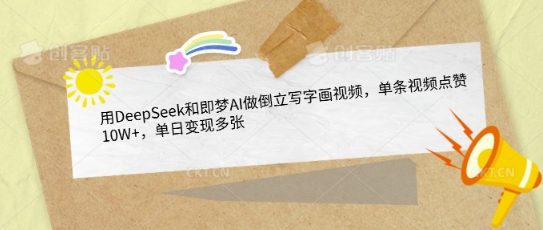 用DeepSeek和即梦AI做倒立写字画视频，单条视频点赞10W+，单日变现多张-一起网赚吧