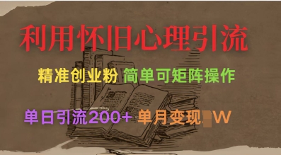 利用怀旧心理，引流创业粉，简单可矩阵操作，单日引流200+，月变现过W-一起网赚吧