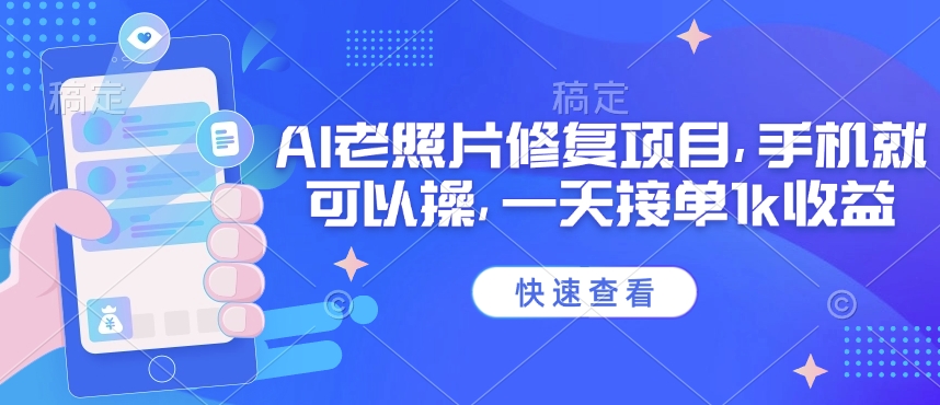 25年最新AI老照片修复项目，手机就可以操，一天接单1k收益-一起网赚吧