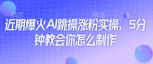 近期爆火AI跳操涨粉实操，5分钟教会你怎么制作-一起网赚吧