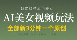 各类AI美女视频玩法，3分钟一个原创，当天可变现-一起网赚吧