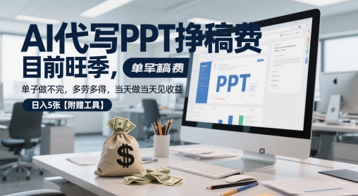 AI代写PPT挣稿费，目前旺季，单子做不完，多劳多得，当天做当天见收益，日入5张【附赠工具】-一起网赚吧