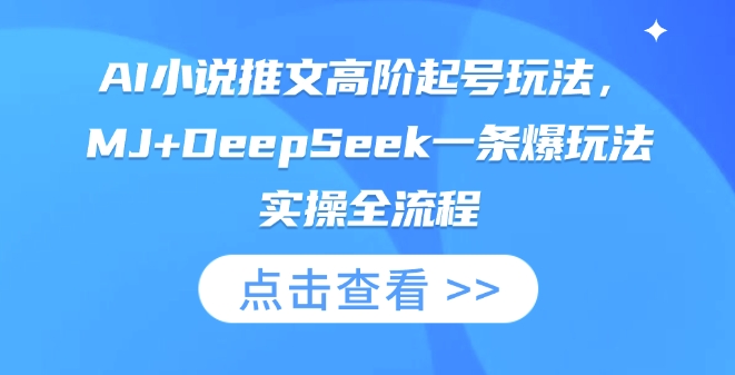 AI小说推文高阶起号玩法，MJ+DeepSeek一条爆玩法实操全流程-一起网赚吧